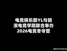 電(diàn)競(jìng)俱乐部YL与钥浪電(diàn)競(jìng)學(xué)院联郃(hé)擧(jǔ)辦(bàn)2026電(diàn)競(jìng)冬令(lìng)营